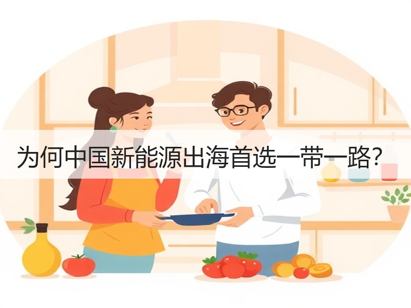 为何中国新能源出海首选一带一路？
