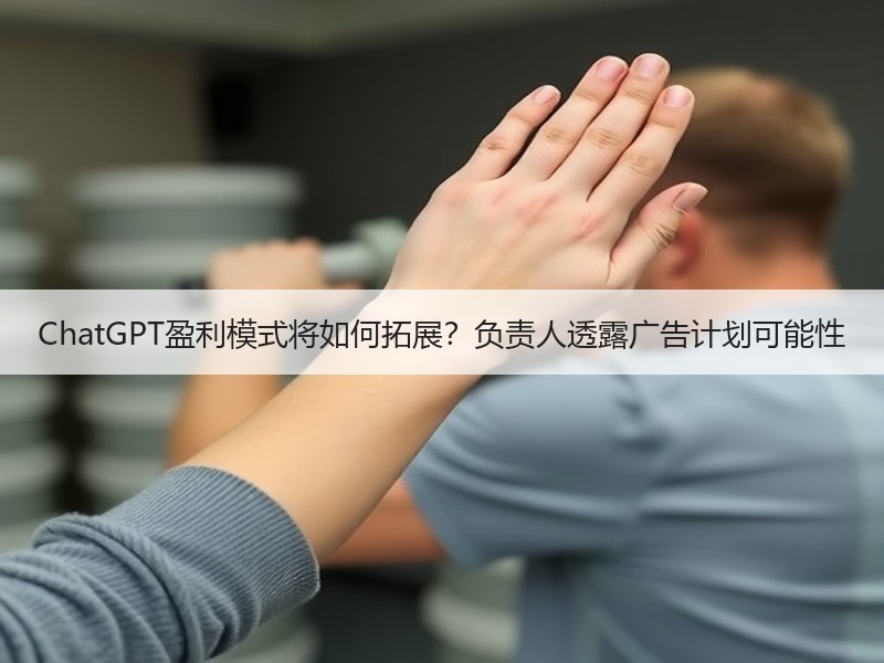 ChatGPT盈利模式将如何拓展？负责人