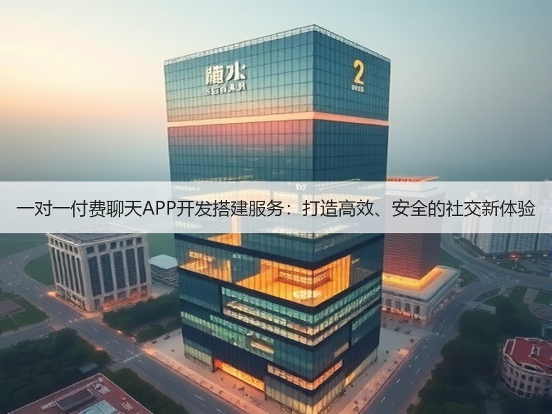 一对一付费聊天APP开发搭建服务：打造高