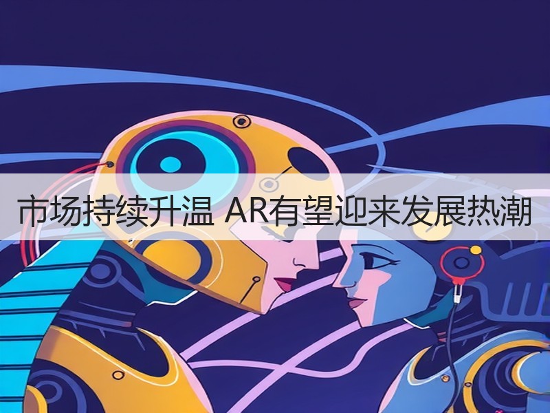 市场持续升温 AR有望迎来发展热潮