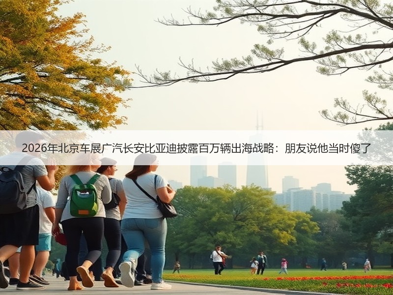 2026年北京车展广汽长安比亚迪披露百万