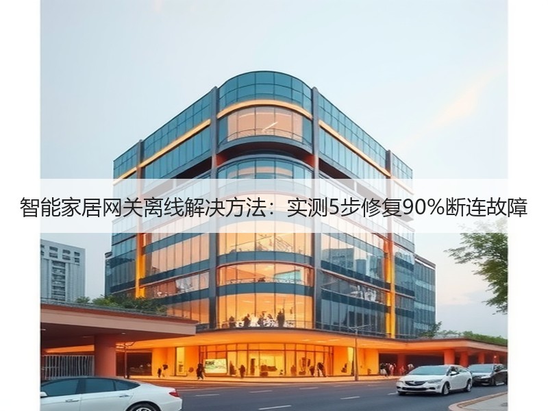 智能家居网关离线解决方法：实测5步修复9
