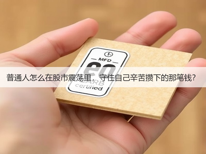 普通人怎么在股市震荡里，守住自己辛苦攒下