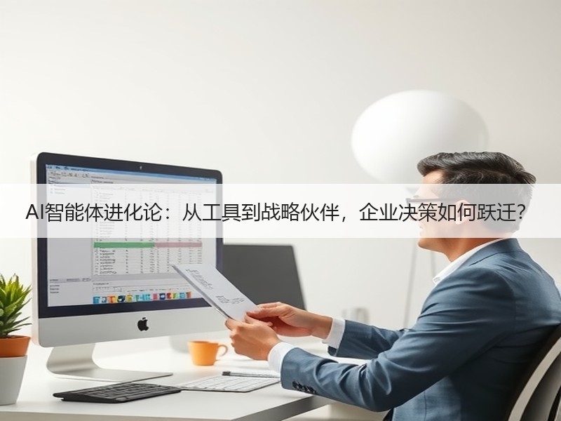 AI智能体进化论：从工具到战略伙伴，企业