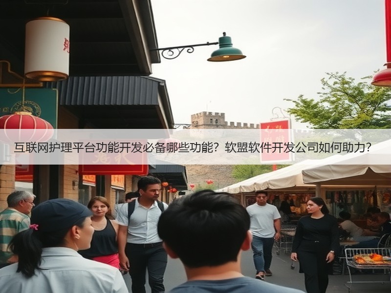 互联网护理平台功能开发必备哪些功能？软盟