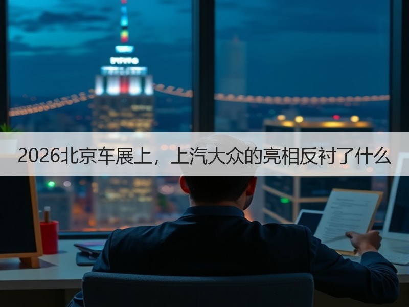 2026北京车展上，上汽大众的亮相反衬了