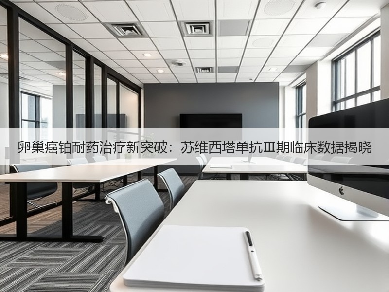 卵巢癌铂耐药治疗新突破：苏维西塔单抗Ⅲ期