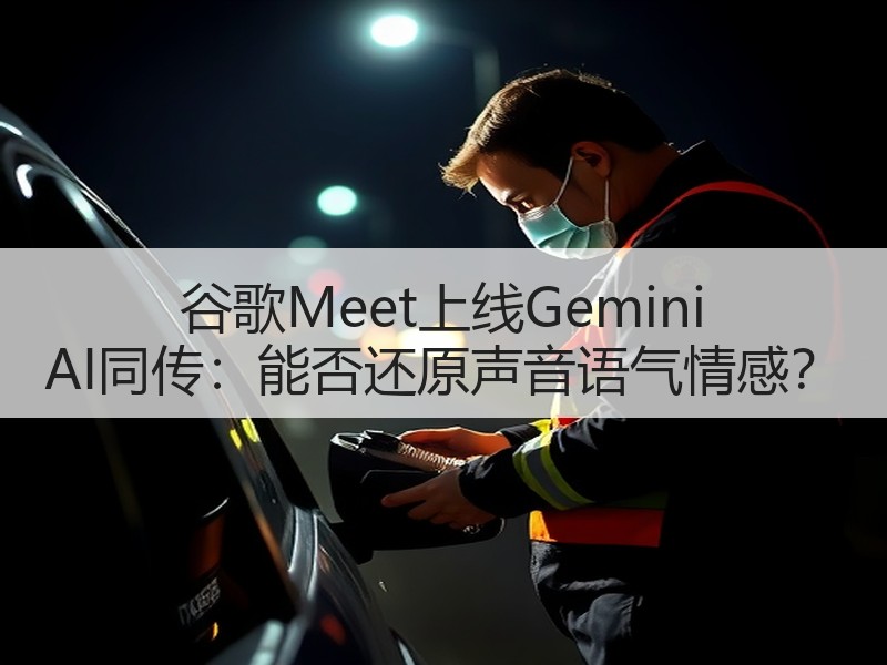 谷歌Meet上线Gemini AI同传：