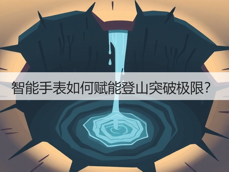 智能手表如何赋能登山突破极限？