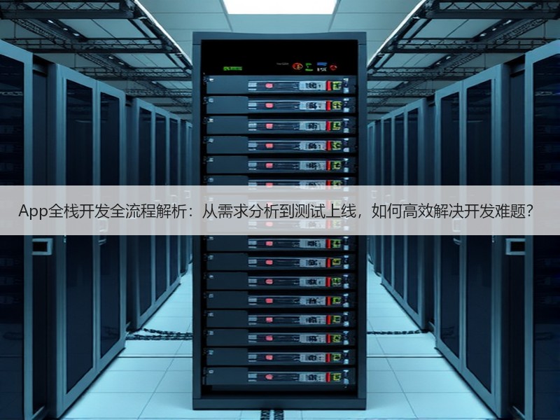 App全栈开发全流程解析：从需求分析到测