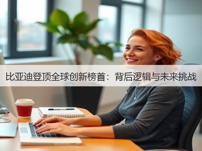 比亚迪登顶全球创新榜首：背后逻辑与未来挑