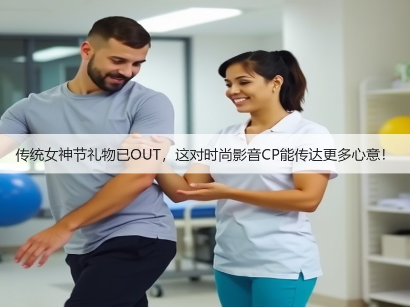 传统女神节礼物已OUT，这对时尚影音CP