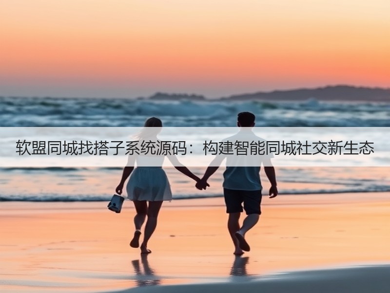 软盟同城找搭子系统源码：构建智能同城社交