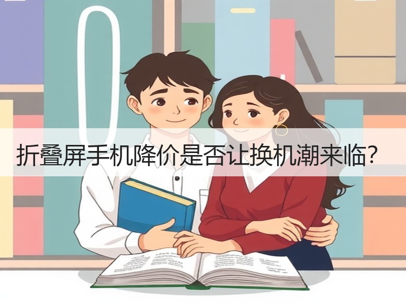 折叠屏手机降价是否让换机潮来临？