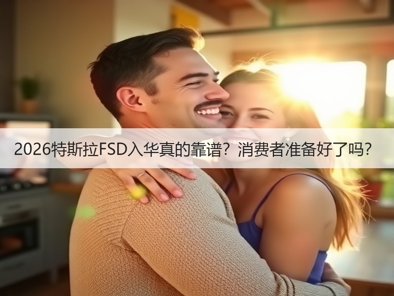 2026特斯拉FSD入华真的靠谱？消费者