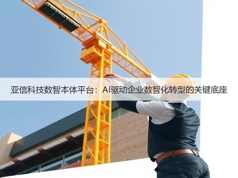 亚信科技数智本体平台：AI驱动企业数智化