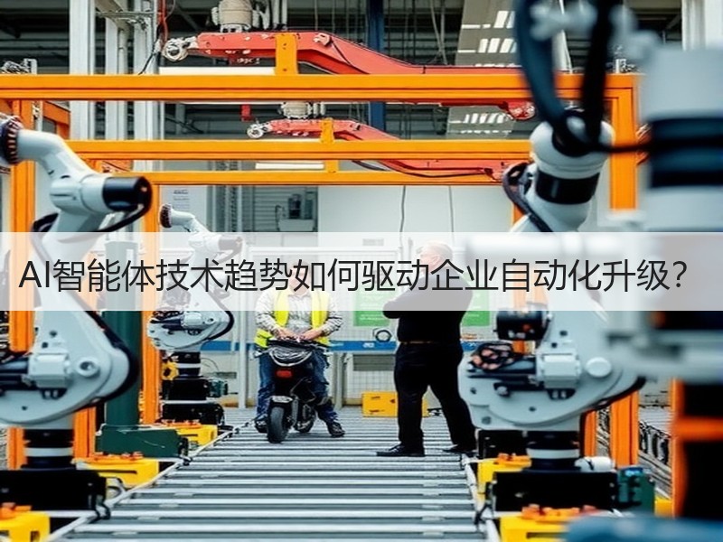 AI智能体技术趋势如何驱动企业自动化升级