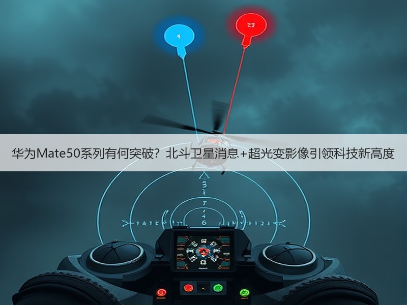 华为Mate50系列有何突破？北斗卫星消