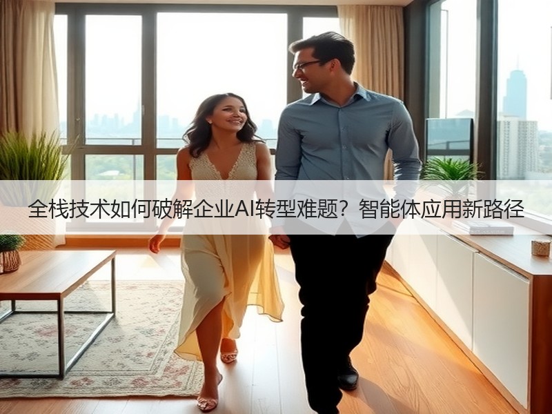 全栈技术如何破解企业AI转型难题？智能体
