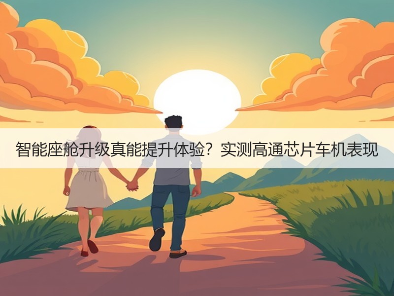 智能座舱升级真能提升体验？实测高通芯片车