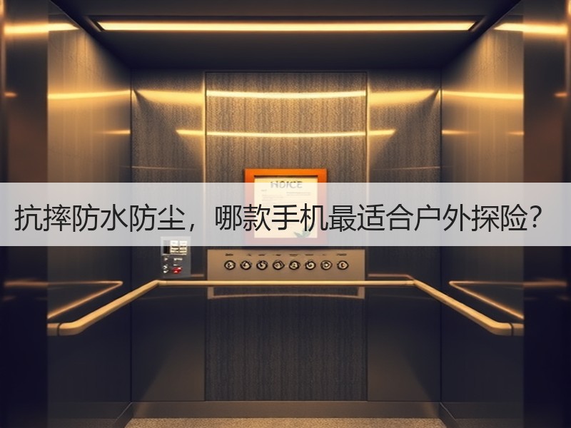 抗摔防水防尘，哪款手机最适合户外探险？