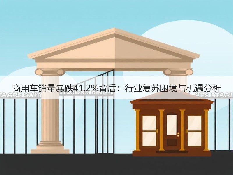 商用车销量暴跌41.2%背后：行业复苏困