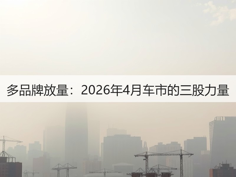 多品牌放量：2026年4月车市的三股力量