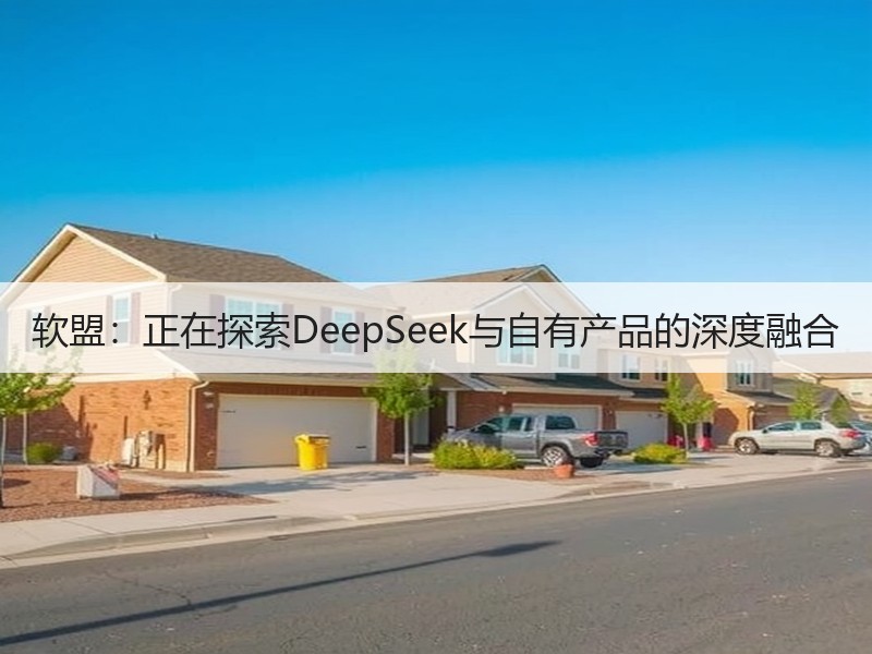 软盟：正在探索DeepSeek与自有产品