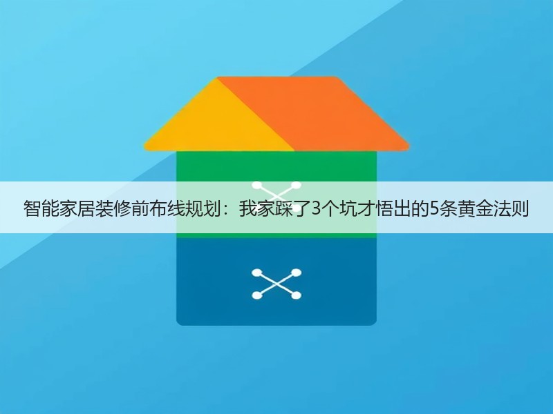 智能家居装修前布线规划：我家踩了3个坑才